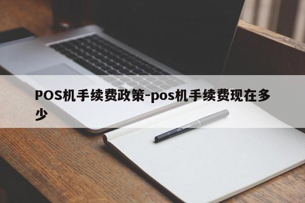 元宝山POS机手续费政策-pos机手续费现在多少