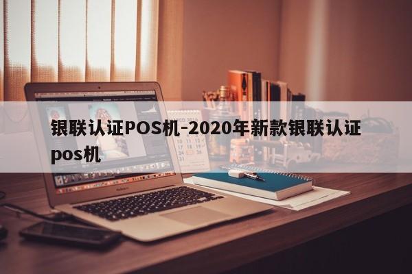 元宝山银联认证POS机-2020年新款银联认证pos机